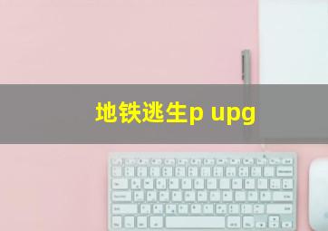 地铁逃生p upg